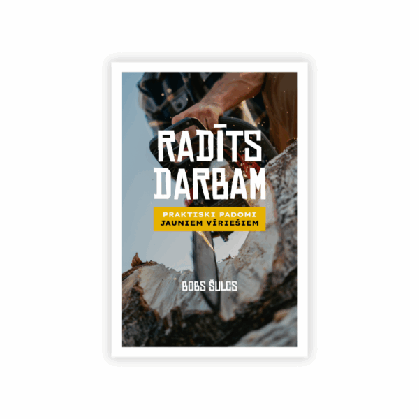 Radīts darbam: Praktiski padomi jauniem vīriešiem
